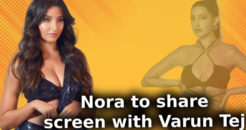 Nora Fatehi joins Varun Tej in Telugu film - Argus News